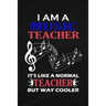 I Am A Music Teacher It's Like A Normal Teacher But Way Cooler: Music Teacher Gift, Teacher Appreciation Gift, Teacher Thank You Gift, Teacher End of