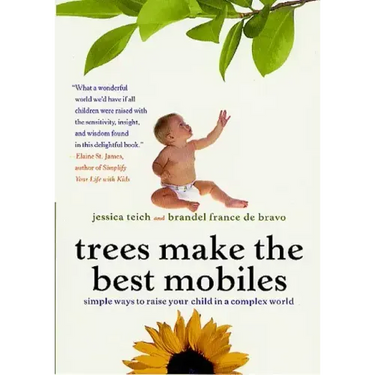Trees Make the Best Mobiles: Simple Ways to Raise Your Child in a Complex World