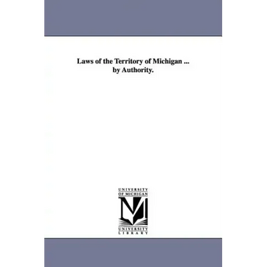 Laws of the Territory of Michigan ... by Authority.