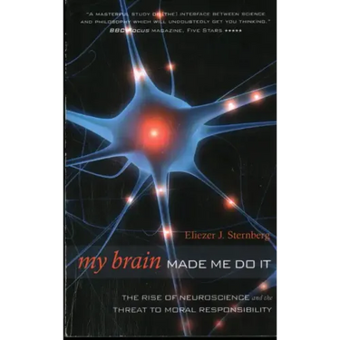 My Brain Made Me Do It: The Rise of Neuroscience and the Threat to Moral Responsibility