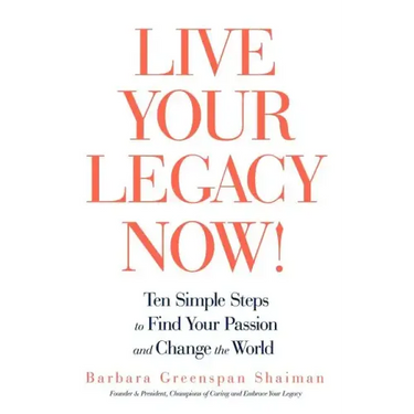 Live Your Legacy Now!: Ten Simple Steps to Find Your Passion and Change the World