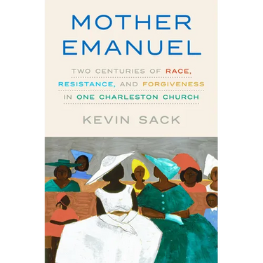 Mother Emanuel: Two Centuries of Race, Resistance, and Forgiveness in One Charleston Church
