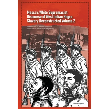 Massa's White Supremacist Discourse of West Indian Negro Slavery Deconstructed Volume 2