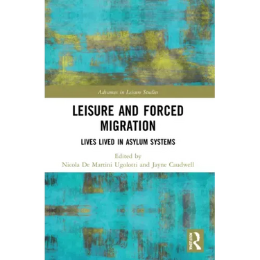 Leisure and Forced Migration: Lives Lived in Asylum Systems