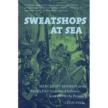 Sweatshops at Sea: Merchant Seamen in the World's First Globalized Industry, from 1812 to the Present