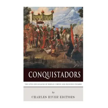 Conquistadors: The Lives and Legacies of Hernan Cortes and Francisco Pizarro