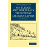 On Sledge and Horseback to Outcast Siberian Lepers