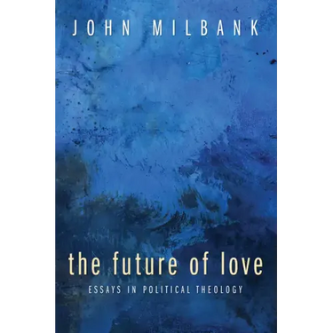 The Future of Love: Essays in Political Theology