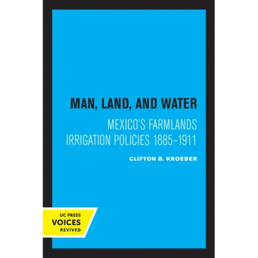 Man, Land, and Water: Mexico's Farmlands Irrigation Policies 1885-1911