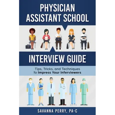 Physician Assistant School Interview Guide: Tips, Tricks, and Techniques to Impress Your Interviewers
