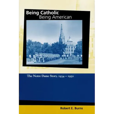 Being Catholic, Being American, Volume 2: The Notre Dame Story, 1934-1952