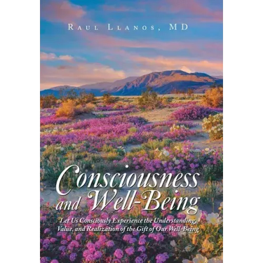 Consciousness and Well-Being: Let Us Consciously Experience the Understanding, Value, and Realization of the Gift of Our Well-Being