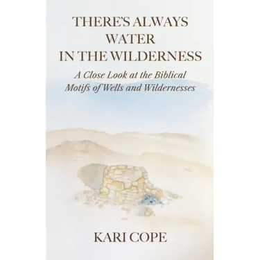 There's Always Water in the Wilderness: A Close Look at the Biblical Motifs of Wells and Wildernesses