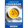 Liquid Diet Cookbook: An Ultimate Guide With Simple, Quick And Nutritious Liquid Diet Recipes To Lose Weight, Power Metabolism And Live Long