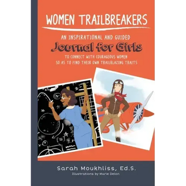 Women TrailBreakers: An Inspirational and Guided Journal For Girls to Connect with Courageous Women so as to Find Their Own TrailBlazing Traits
