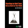 Starting to Unit Test: Not as Hard as You Think