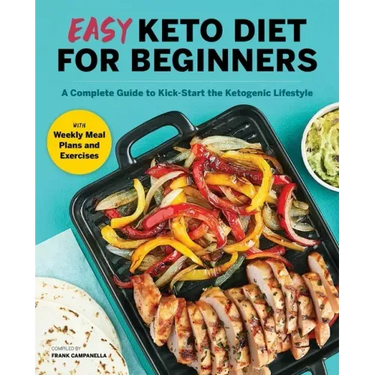 Easy Keto Diet for Beginners: A Complete Guide with Recipes, Weekly Meal Plans, and Exercises to Kick-Start the Ketogenic Lifestyle