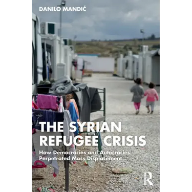 The Syrian Refugee Crisis: How Democracies and Autocracies Perpetrated Mass Displacement