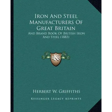 Iron And Steel Manufacturers Of Great Britain: And Brand Book Of British Iron And Steel (1883)