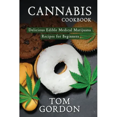 Cannabis Cookbook: Delicious Edible Medical Marijuana Recipes for Beginners