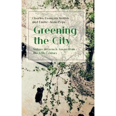Greening the City: Nature in French Towns from the 17th Century