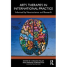 Arts Therapies in International Practice: Informed by Neuroscience and Research