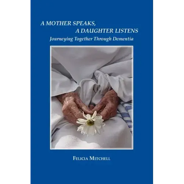 A Mother Speaks, A Daughter Listens: Journeying Together Through Dementia