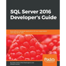 SQL Server 2016 Developer's Guide: Build efficient database applications for your organization with SQL Server 2016