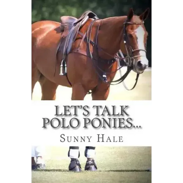 Let's Talk Polo Ponies...: The facts about polo ponies every polo player should know