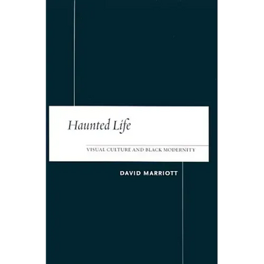 Haunted Life: Visual Culture and Black Modernity
