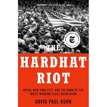 The Hardhat Riot: Nixon, New York City, and the Dawn of the White Working-Class Revolution