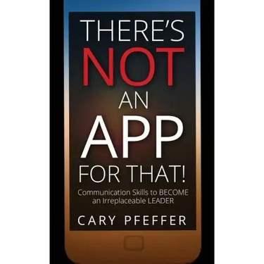 There's Not an App for That: Communication Skills to Become an Irreplaceable Leader