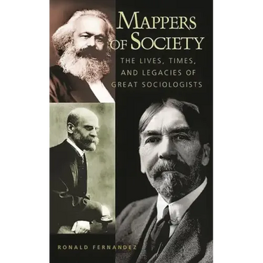 Mappers of Society: The Lives, Times, and Legacies of Great Sociologists