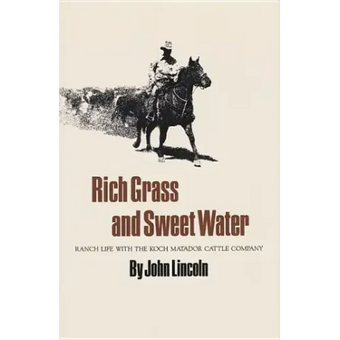 Rich Grass and Sweet Water: Ranch Life with the Koch Matador Cattle Company