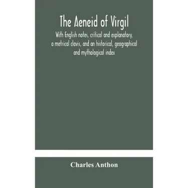 The Aeneid of Virgil. With English notes, critical and explanatory, a metrical clavis, and an historical, geographical and mythological index