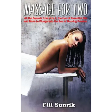 Massage: Massage for Two: All the Secrets From A to Z, the Use of Essential Oils and More