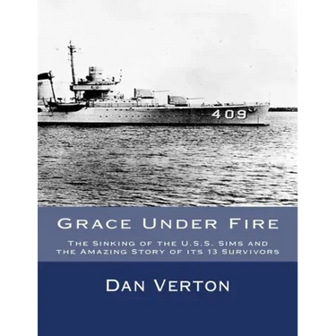 Grace Under Fire: The Sinking of the U.S.S. Sims and the Amazing Story of its 13 Survivors