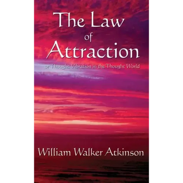 The Law of Attraction: Or Thought Vibration in the Thought World
