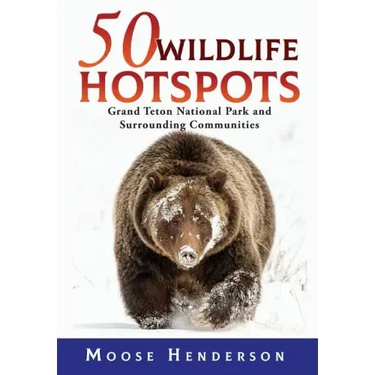 50 Wildlife Hotspots: Grand Teton National Park and Surrounding Communities
