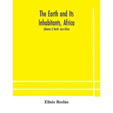 The Earth and Its Inhabitants, Africa: (Volume I) North -east Africa