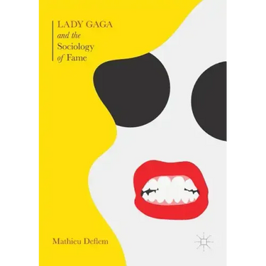 Lady Gaga and the Sociology of Fame: The Rise of a Pop Star in an Age of Celebrity