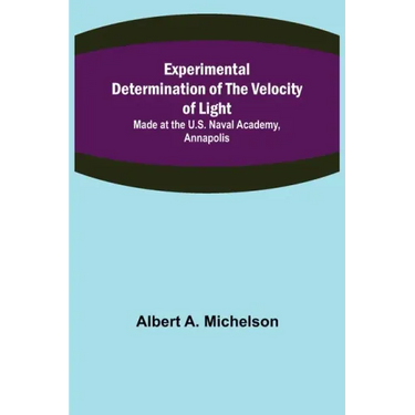 Experimental Determination of the Velocity of Light; Made at the U.S. Naval Academy, Annapolis