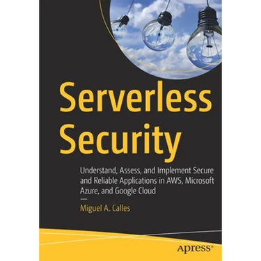 Serverless Security: Understand, Assess, and Implement Secure and Reliable Applications in Aws, Microsoft Azure, and Google Cloud