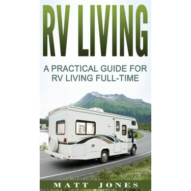 RV Living: A Practical Guide For RV Living Full-Time