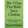 The 7-Day Flat Belly Juice Cleanse: Fruit Juice For A Flat Tummy And Weight Loss in Just 7 Days With Proven Evidence