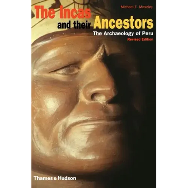 The Incas and Their Ancestors: The Archaeology of Peru