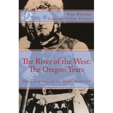 The River of the West: The Adventures of Joe Meek: The Oregon Years