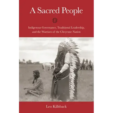 A Sacred People: Indigenous Governance, Traditional Leadership, and the Warriors of the Cheyenne Nation