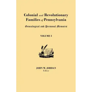 Colonial and Revolutionary Families of Pennsylvania: Genealogical and Personal Memoirs. in Three Volumes. Volume I