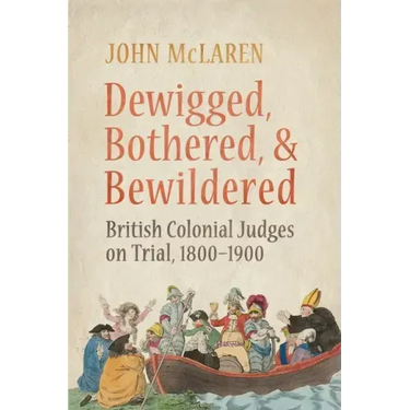 Dewigged, Bothered, and Bewildered: British Colonial Judges on Trial, 1800-1900